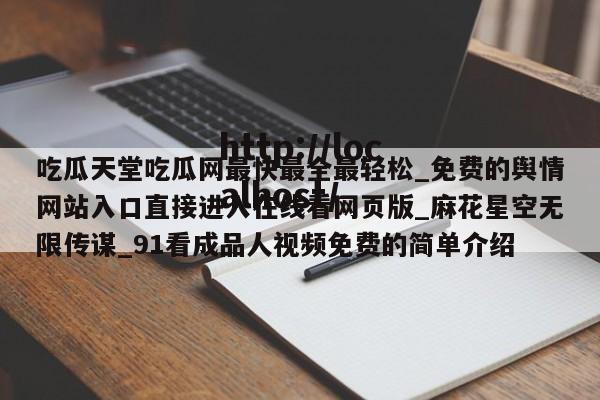 吃瓜天堂吃瓜网最快最全最轻松_免费的舆情网站入口直接进入在线看网页版_麻花星空无限传谋_91看成品人视频免费的简单介绍