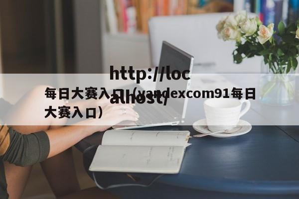 每日大赛入口(yandexcom91每日大赛入口)